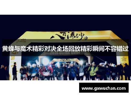 黄蜂与魔术精彩对决全场回放精彩瞬间不容错过