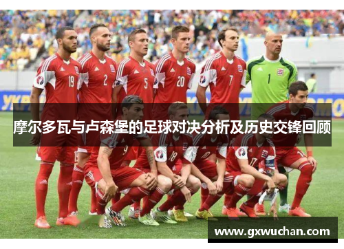 摩尔多瓦与卢森堡的足球对决分析及历史交锋回顾