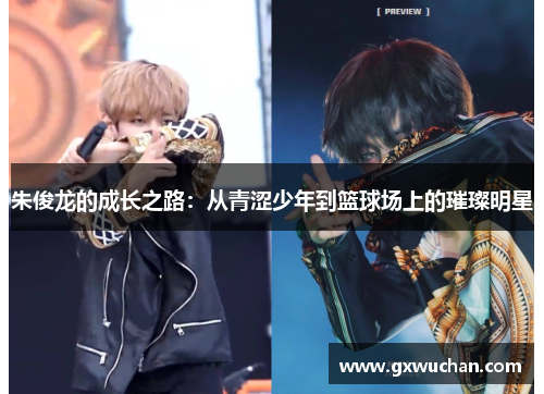 朱俊龙的成长之路：从青涩少年到篮球场上的璀璨明星