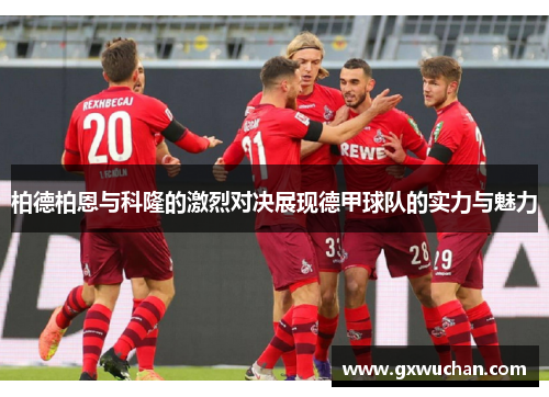 柏德柏恩与科隆的激烈对决展现德甲球队的实力与魅力